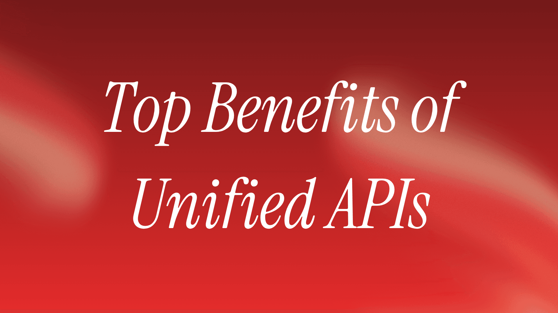 Top Benefits of Unified APIs