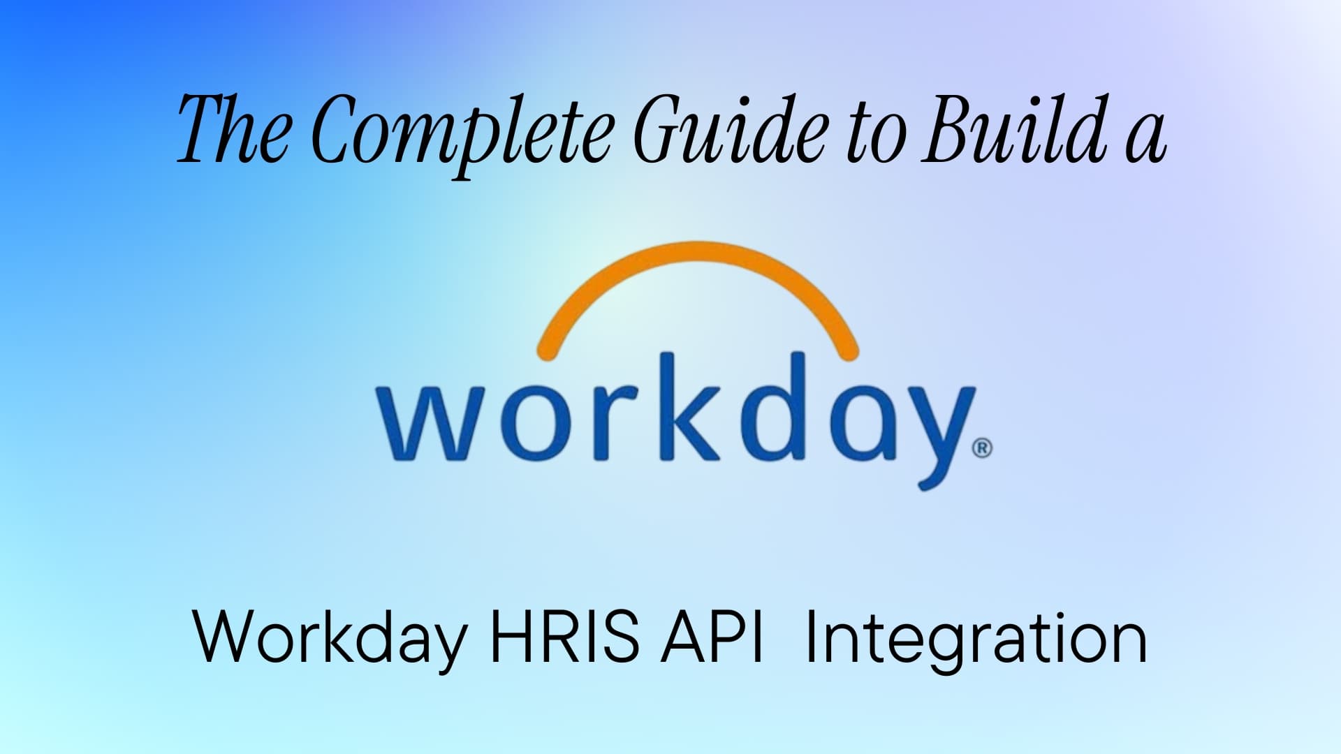 The Complete Guide to Building Workday HRIS API Integrations