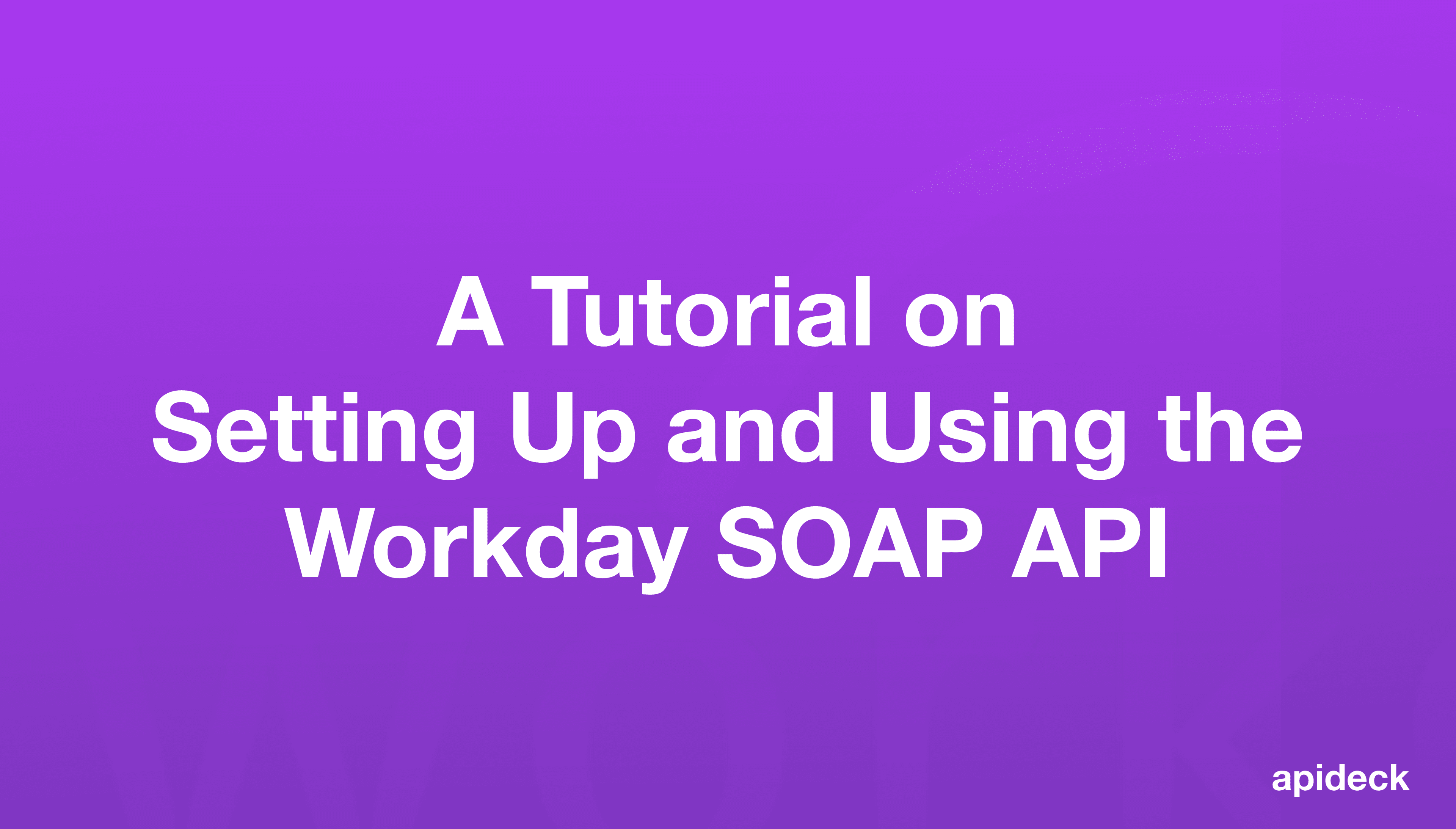 A Tutorial on Setting Up and Using the Workday SOAP API