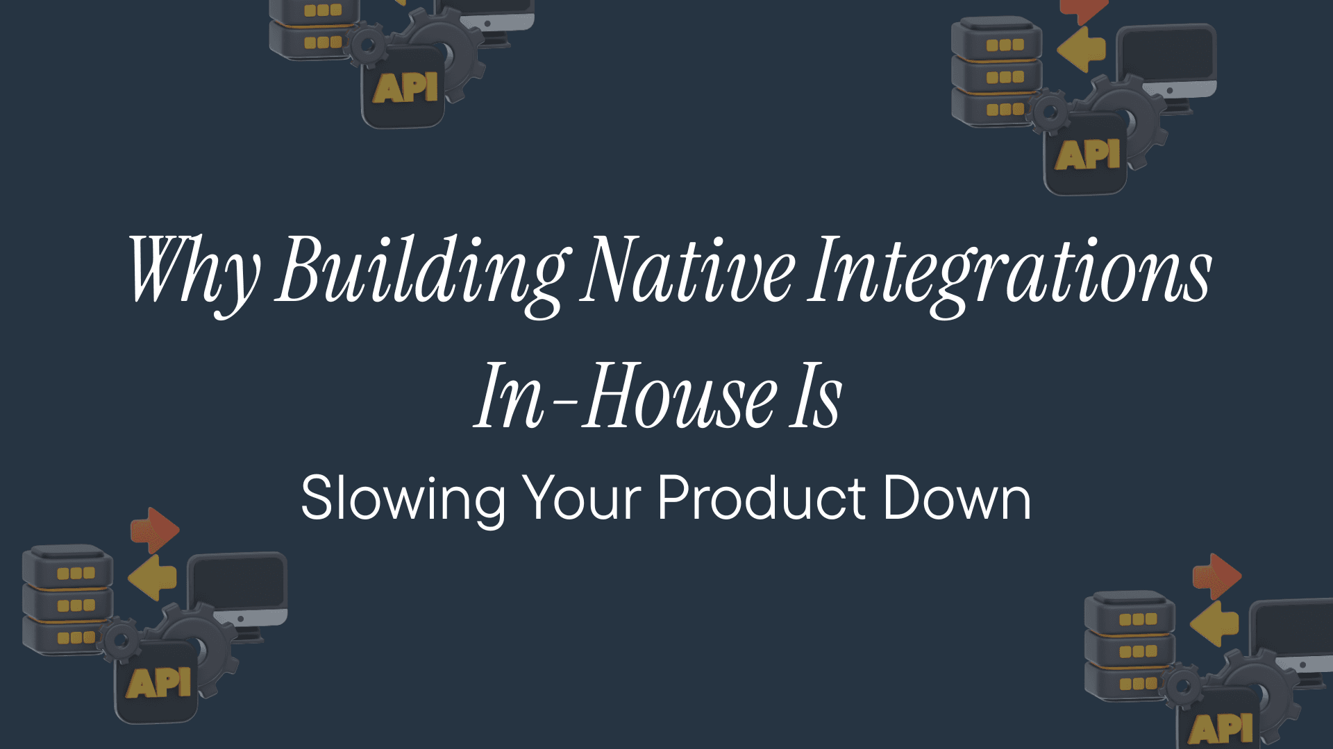 Why Building Native Integrations In-House Is Slowing Your Product Down