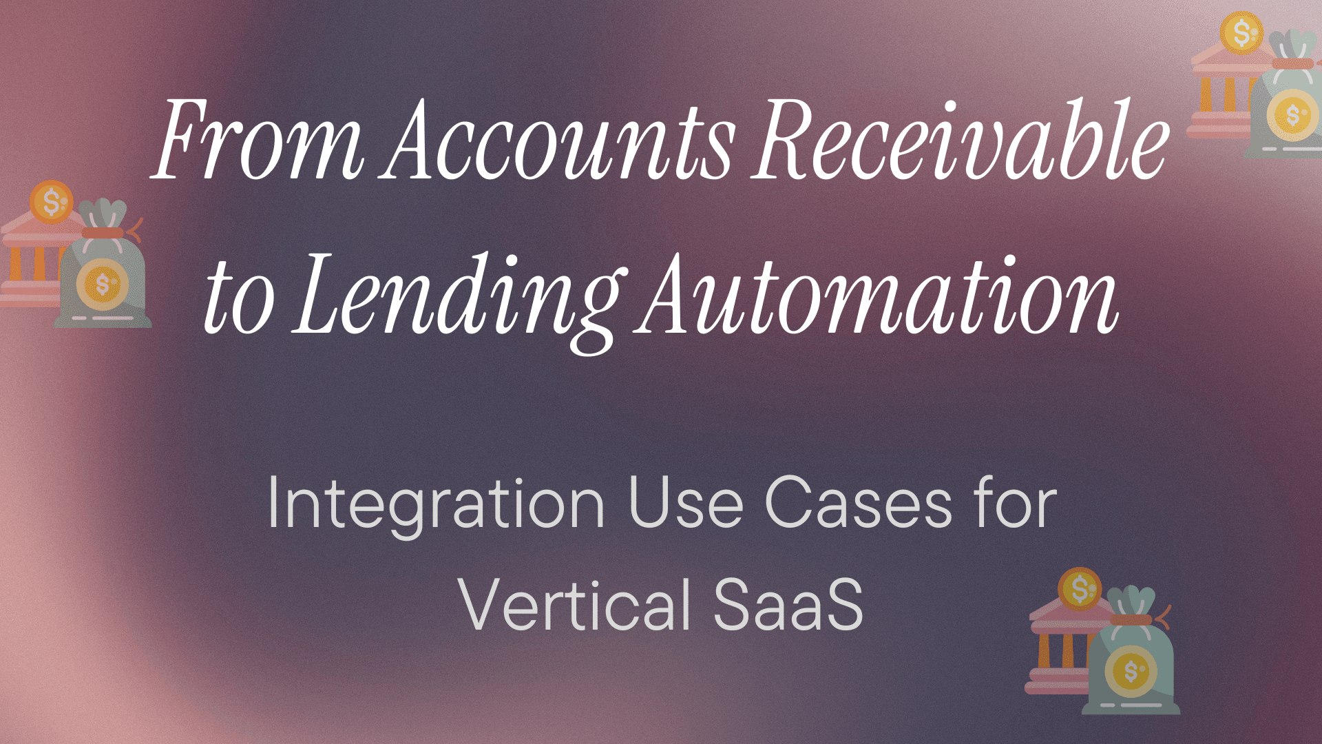 From Accounts Receivable to Lending Automation: Integration Use Cases for Vertical SaaS